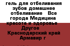 гель для отбеливания зубов домашнее отбеливание - Все города Медицина, красота и здоровье » Другое   . Краснодарский край,Армавир г.